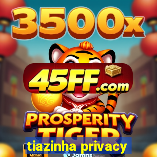 tiazinha privacy